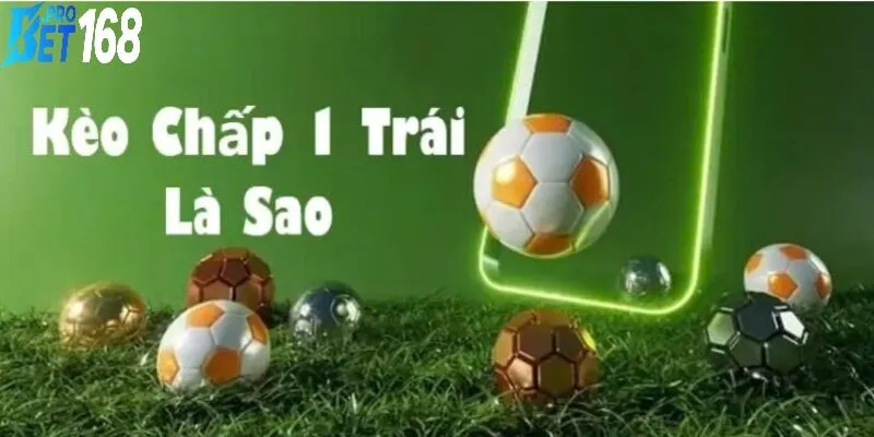 Kèo chấp 1 trái là gì